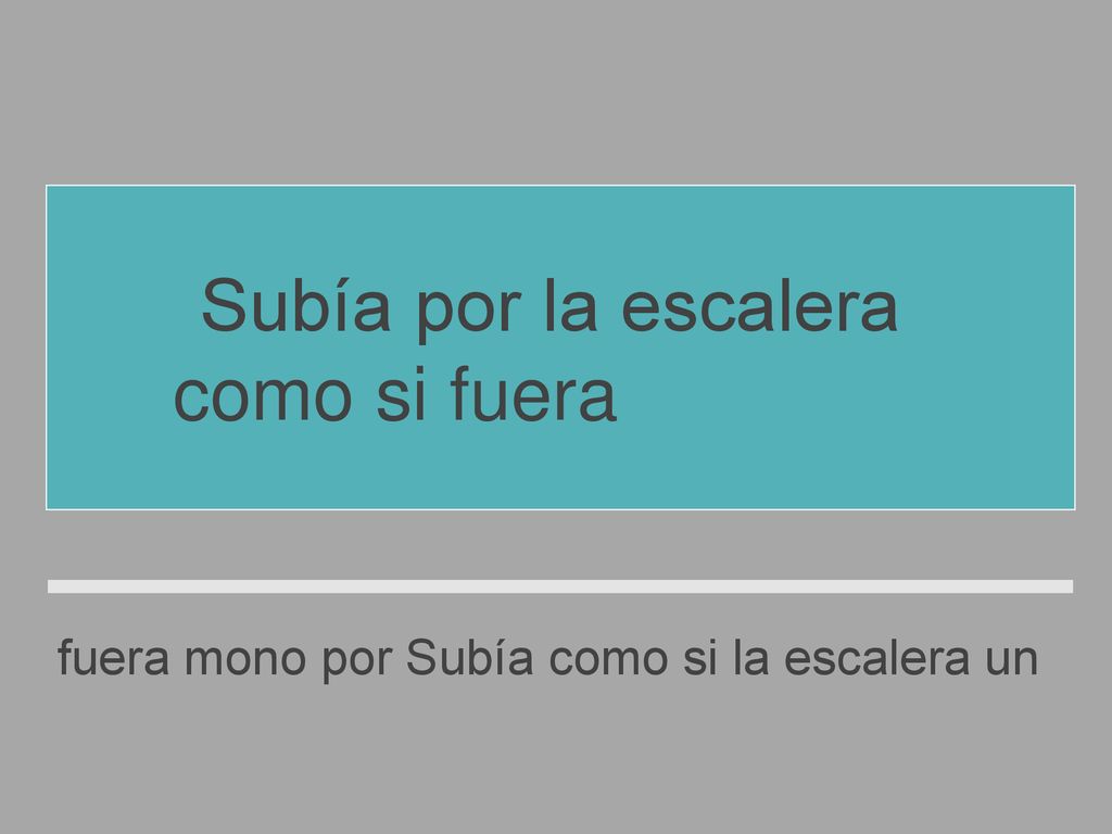 Subía por la escalera como si fuera un mono.
