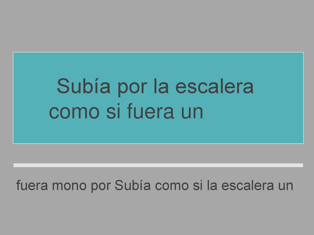 Subía por la escalera como si fuera un mono.
