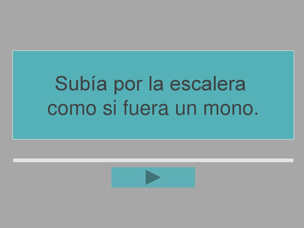 Subía por la escalera como si fuera un mono.