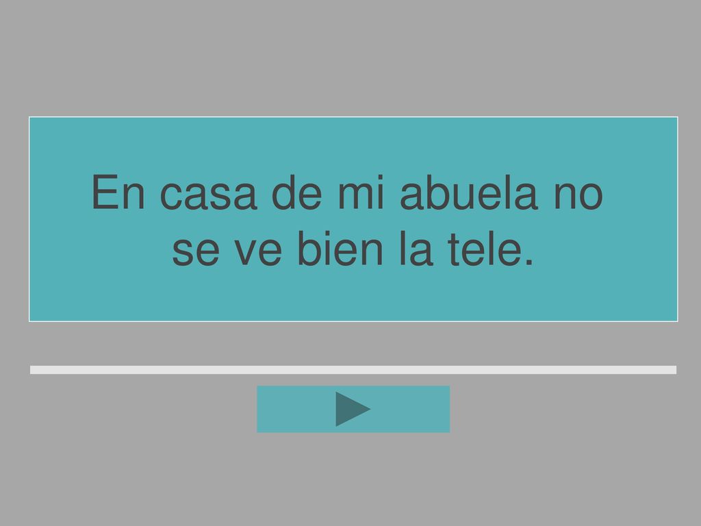 En casa de mi abuela no se ve bien la tele.