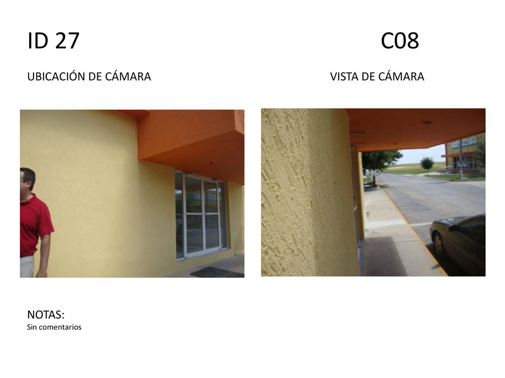 ID 27 C08 UBICACIÓN DE CÁMARA VISTA DE CÁMARA NOTAS: Sin comentarios
