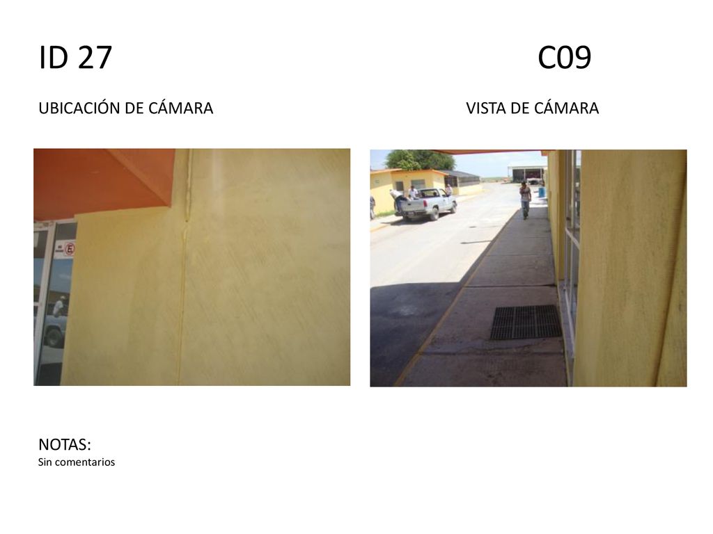 ID 27 C09 UBICACIÓN DE CÁMARA VISTA DE CÁMARA NOTAS: Sin comentarios
