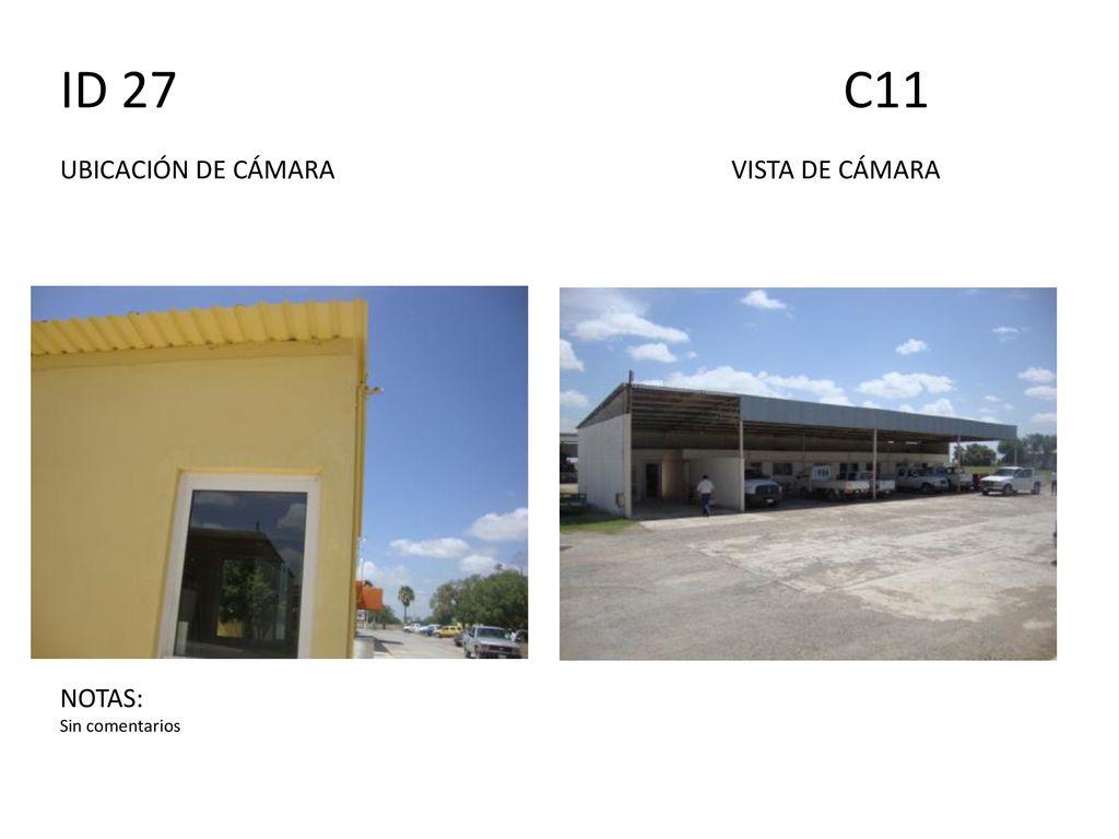 ID 27 C11 UBICACIÓN DE CÁMARA VISTA DE CÁMARA NOTAS: Sin comentarios