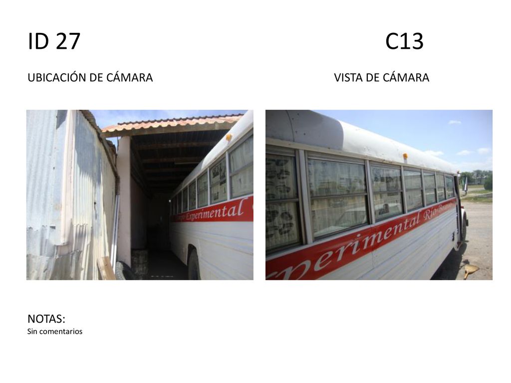 ID 27 C13 UBICACIÓN DE CÁMARA VISTA DE CÁMARA NOTAS: Sin comentarios