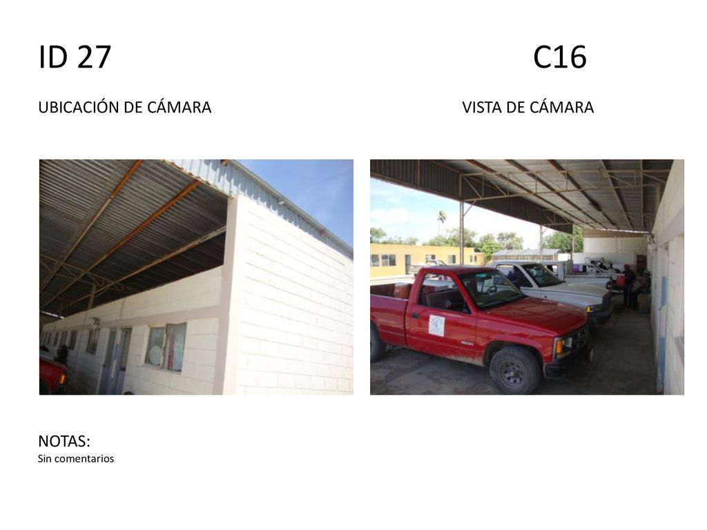 ID 27 C16 UBICACIÓN DE CÁMARA VISTA DE CÁMARA NOTAS: Sin comentarios