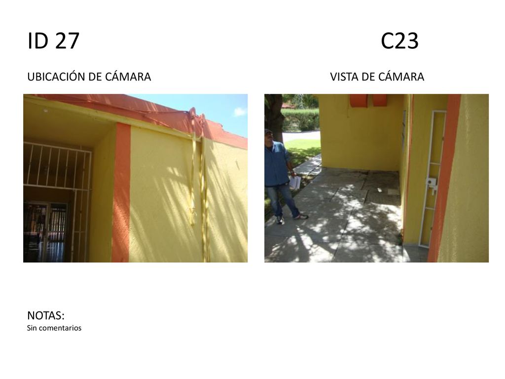 ID 27 C23 UBICACIÓN DE CÁMARA VISTA DE CÁMARA NOTAS: Sin comentarios