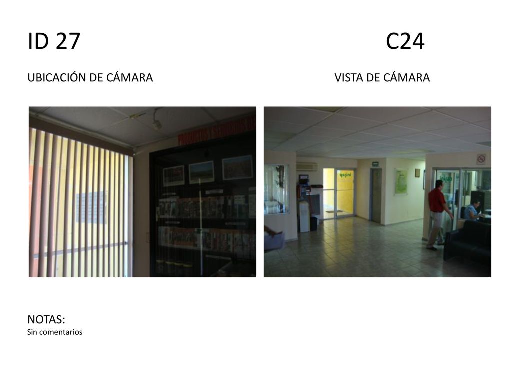 ID 27 C24 UBICACIÓN DE CÁMARA VISTA DE CÁMARA NOTAS: Sin comentarios