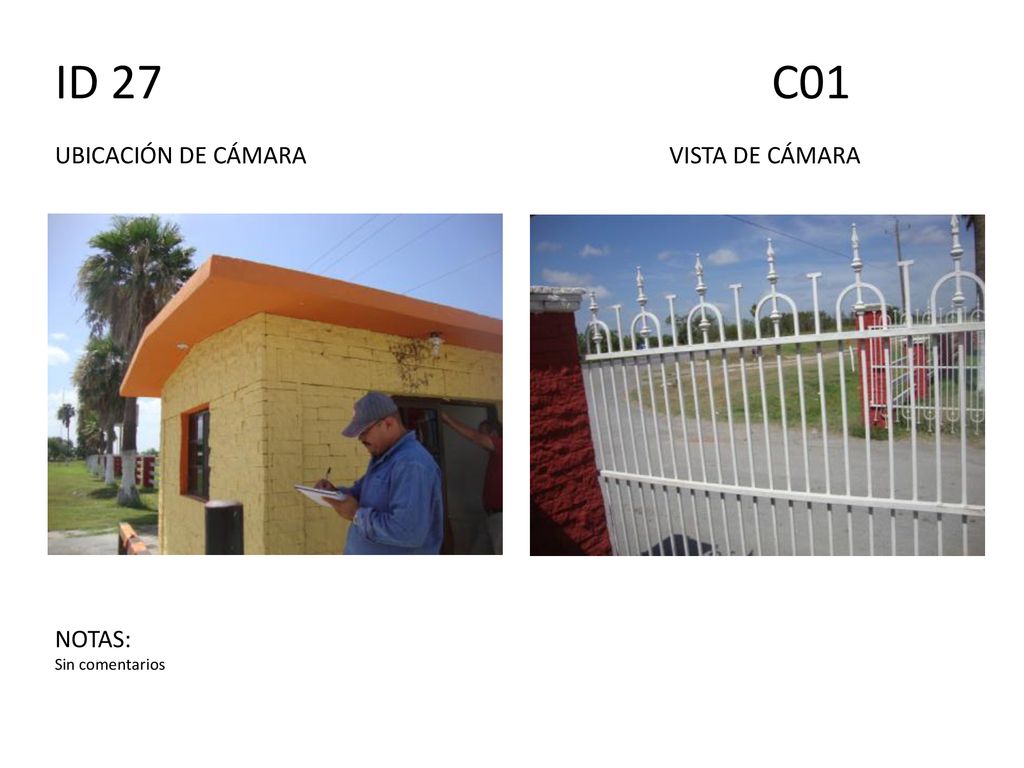 ID 27 C01 UBICACIÓN DE CÁMARA VISTA DE CÁMARA NOTAS: Sin comentarios