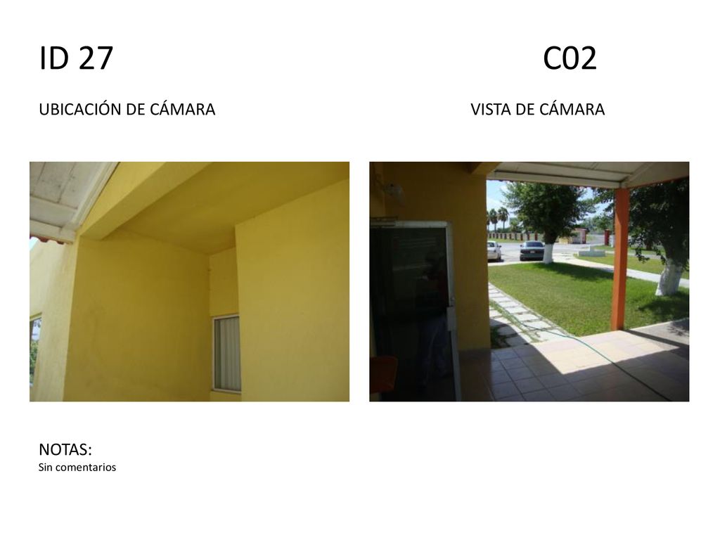 ID 27 C02 UBICACIÓN DE CÁMARA VISTA DE CÁMARA NOTAS: Sin comentarios