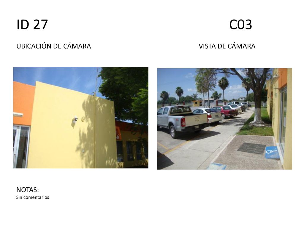 ID 27 C03 UBICACIÓN DE CÁMARA VISTA DE CÁMARA NOTAS: Sin comentarios