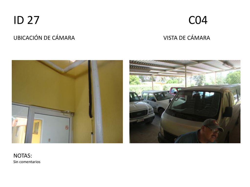ID 27 C04 UBICACIÓN DE CÁMARA VISTA DE CÁMARA NOTAS: Sin comentarios