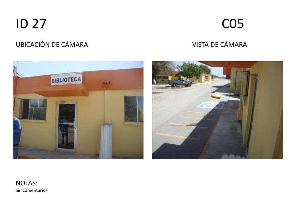 ID 27 C05 UBICACIÓN DE CÁMARA VISTA DE CÁMARA NOTAS: Sin comentarios