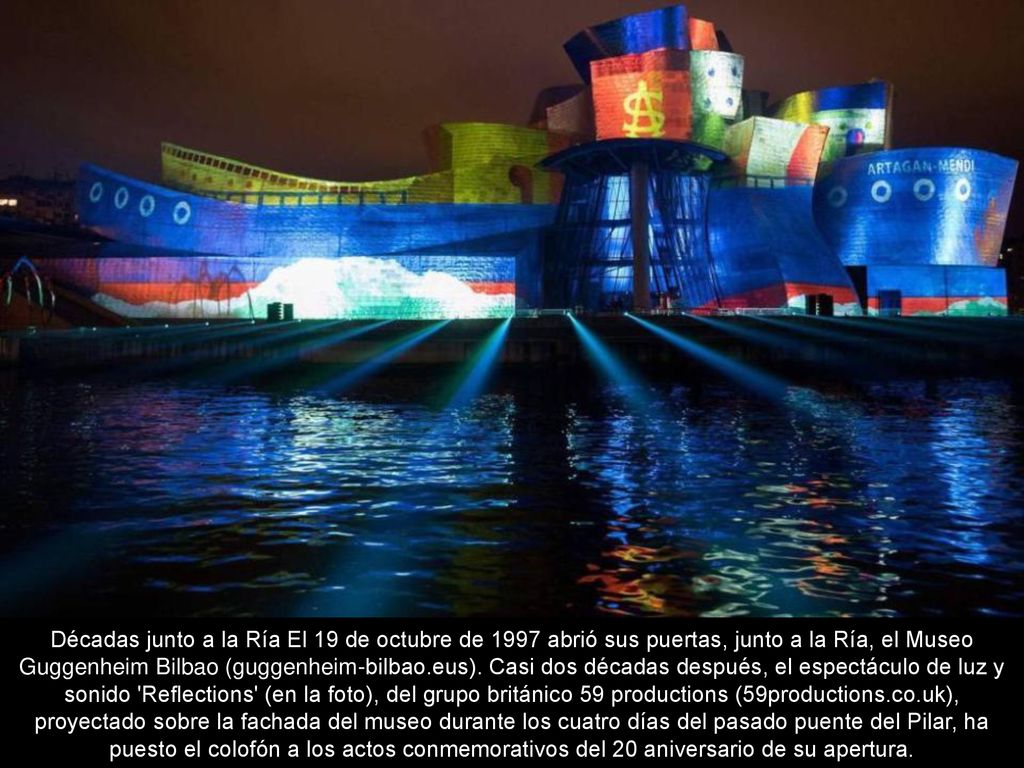 Décadas junto a la Ría El 19 de octubre de 1997 abrió sus puertas, junto a la Ría, el Museo Guggenheim Bilbao (guggenheim-bilbao.eus).