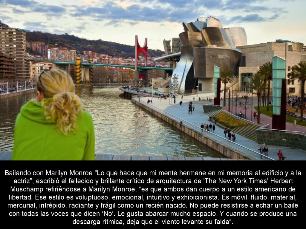 Bailando con Marilyn Monroe Lo que hace que mi mente hermane en mi memoria al edificio y a la actriz , escribió el fallecido y brillante crítico de arquitectura de The New York Times Herbert Muschamp refiriéndose a Marilyn Monroe, es que ambos dan cuerpo a un estilo americano de libertad.