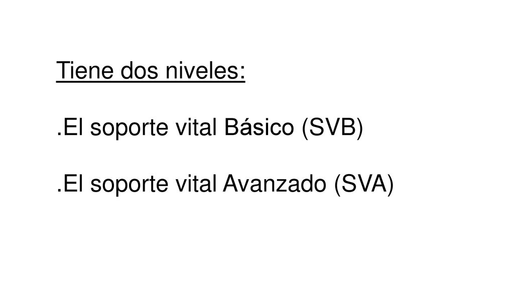 Tiene dos niveles: .El soporte vital Básico (SVB) .El soporte vital Avanzado (SVA)