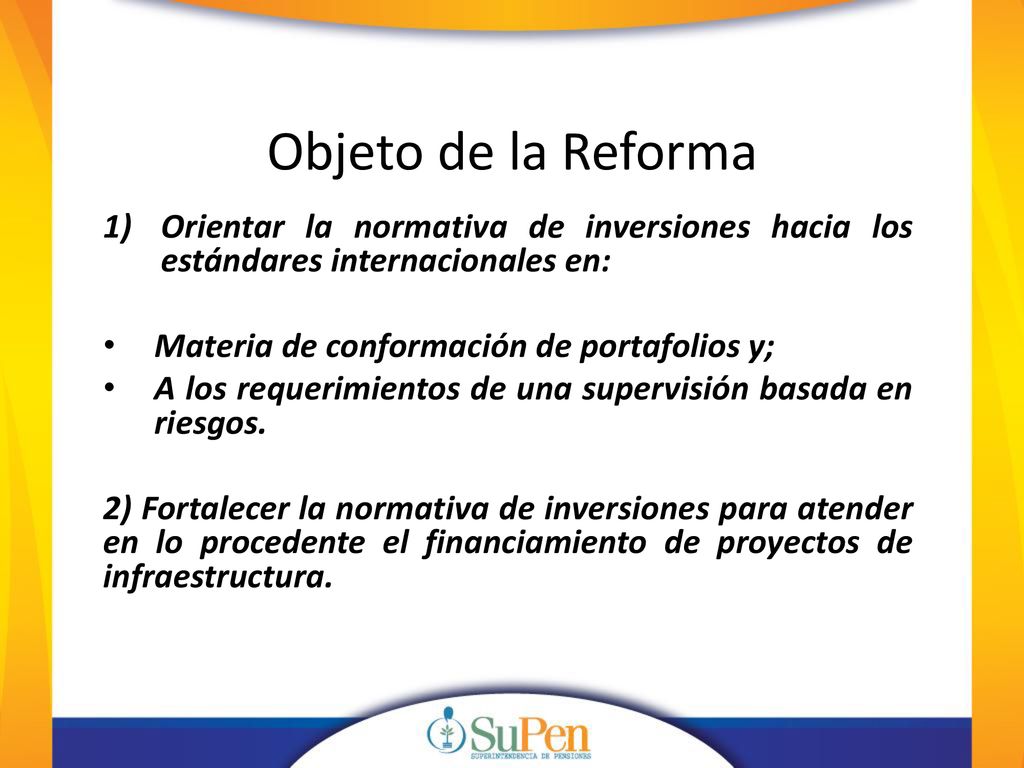 Objeto de la Reforma Orientar la normativa de inversiones hacia los estándares internacionales en: Materia de conformación de portafolios y;