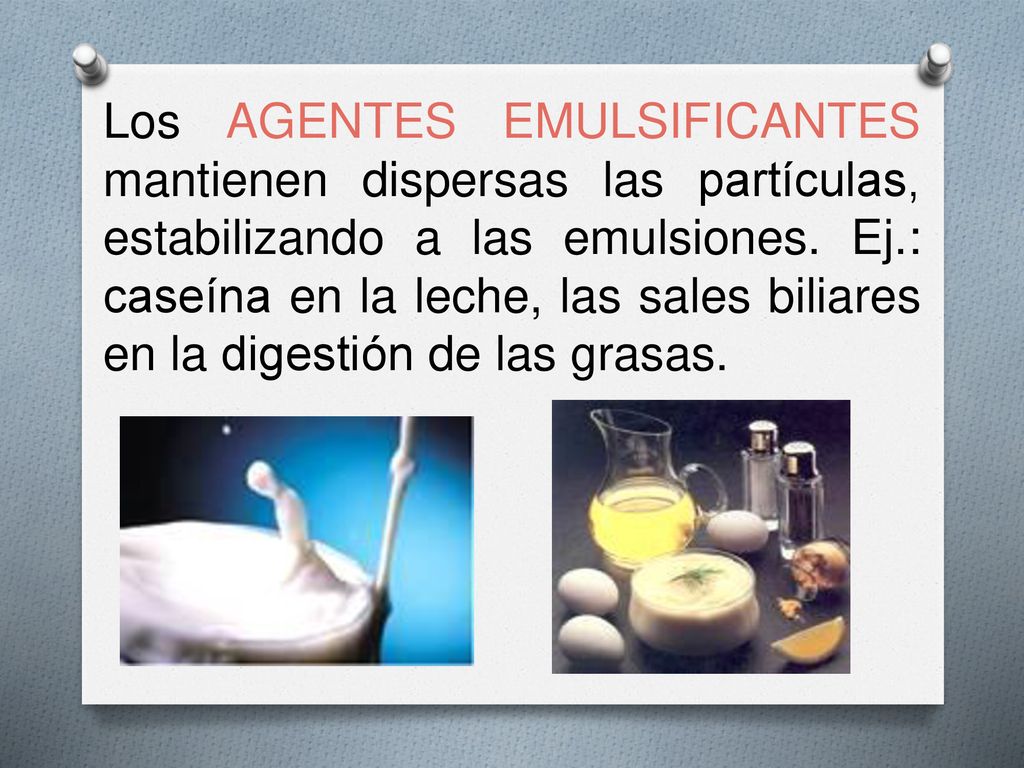 Los AGENTES EMULSIFICANTES mantienen dispersas las partículas, estabilizando a las emulsiones.