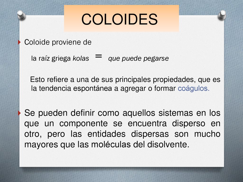 COLOIDES Coloide proviene de. la raíz griega kolas = que puede pegarse.