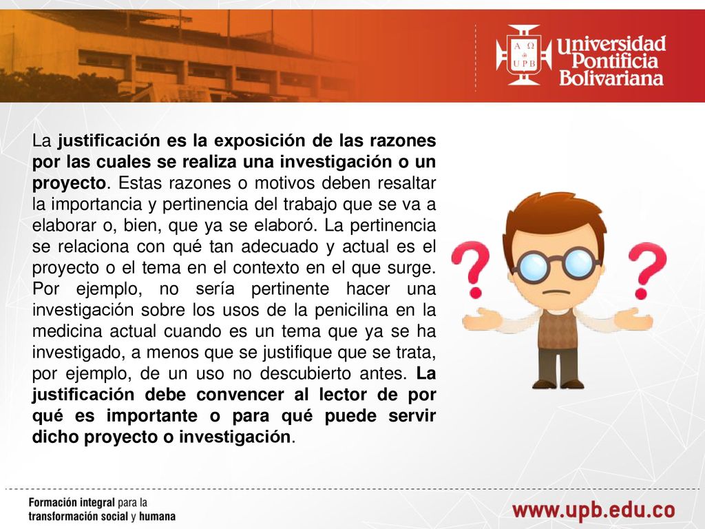 La justificación es la exposición de las razones por las cuales se realiza una investigación o un proyecto.