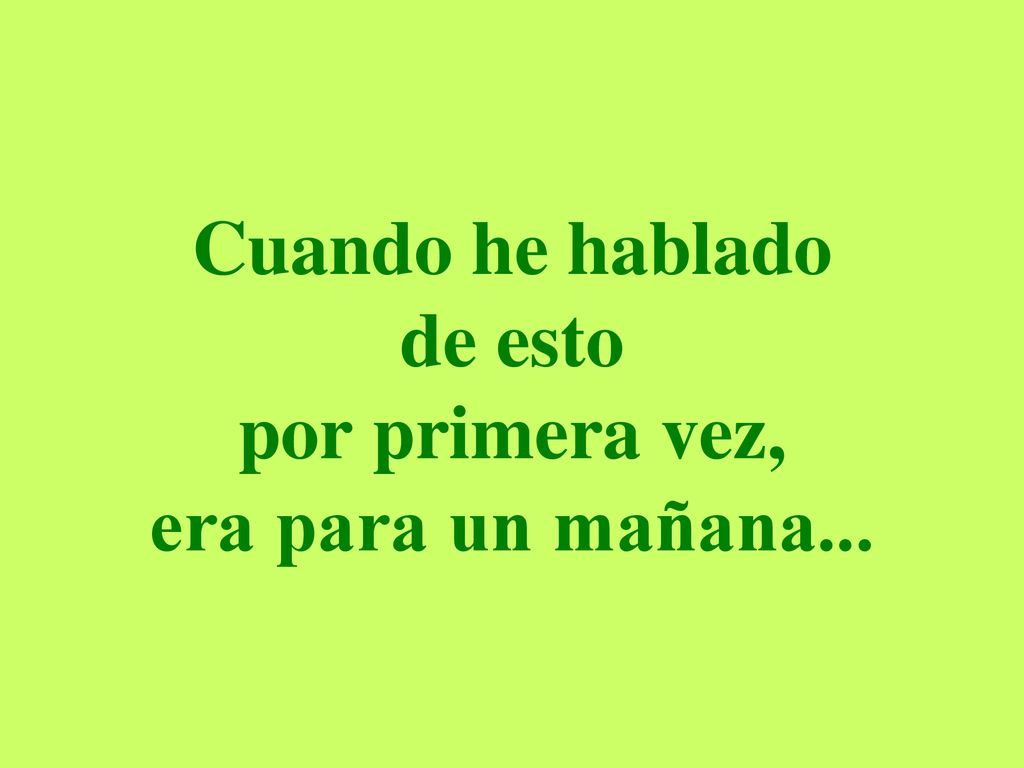 Cuando he hablado de esto por primera vez, era para un mañana...