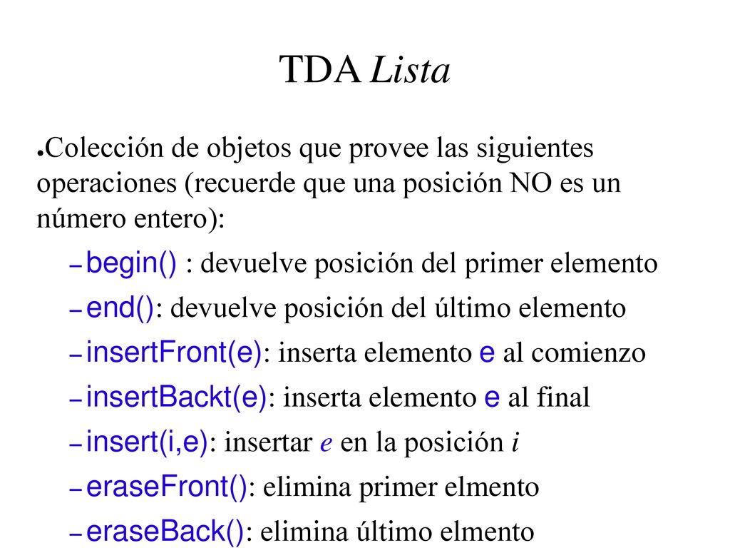TDA Lista Colección de objetos que provee las siguientes operaciones (recuerde que una posición NO es un número entero):