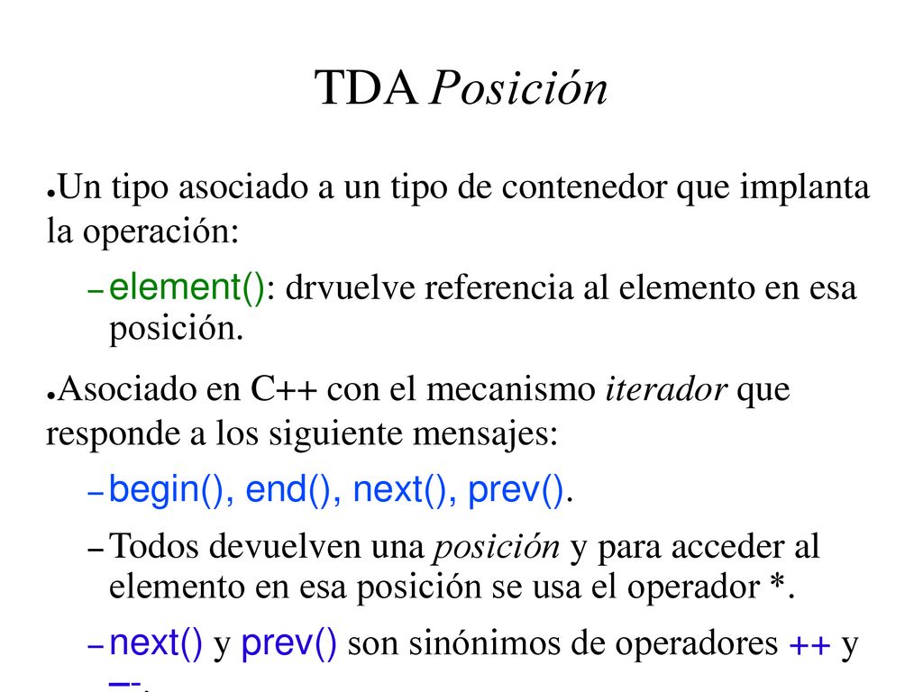 TDA Posición Un tipo asociado a un tipo de contenedor que implanta la operación: element(): drvuelve referencia al elemento en esa posición.