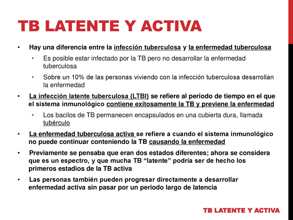 TB LATENTE Y ACTIVA Hay una diferencia entre la infección tuberculosa y la enfermedad tuberculosa.