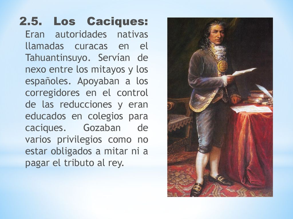 2.5. Los Caciques: Eran autoridades nativas llamadas curacas en el Tahuantinsuyo.