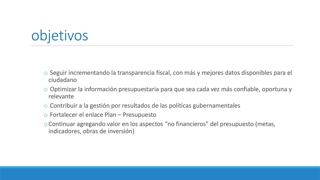 objetivos Seguir incrementando la transparencia fiscal, con más y mejores datos disponibles para el ciudadano.