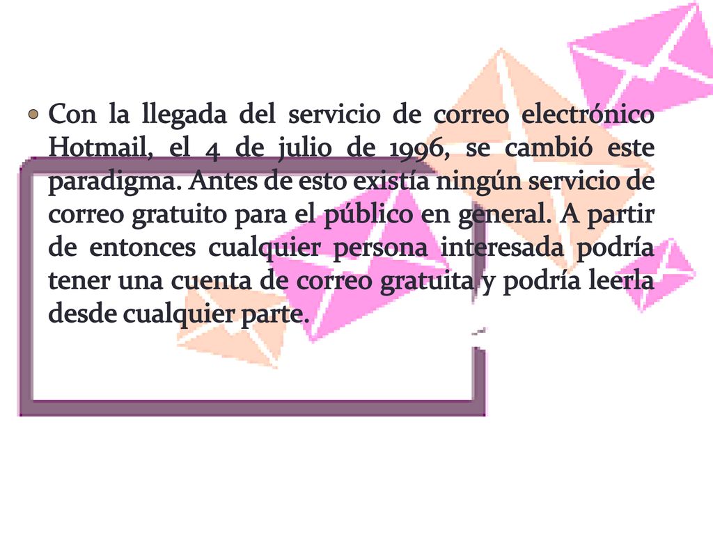 Con la llegada del servicio de correo electrónico Hotmail, el 4 de julio de 1996, se cambió este paradigma.