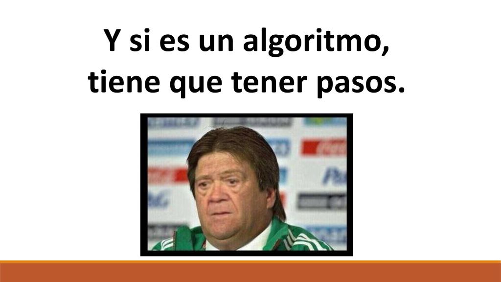 Y si es un algoritmo, tiene que tener pasos.