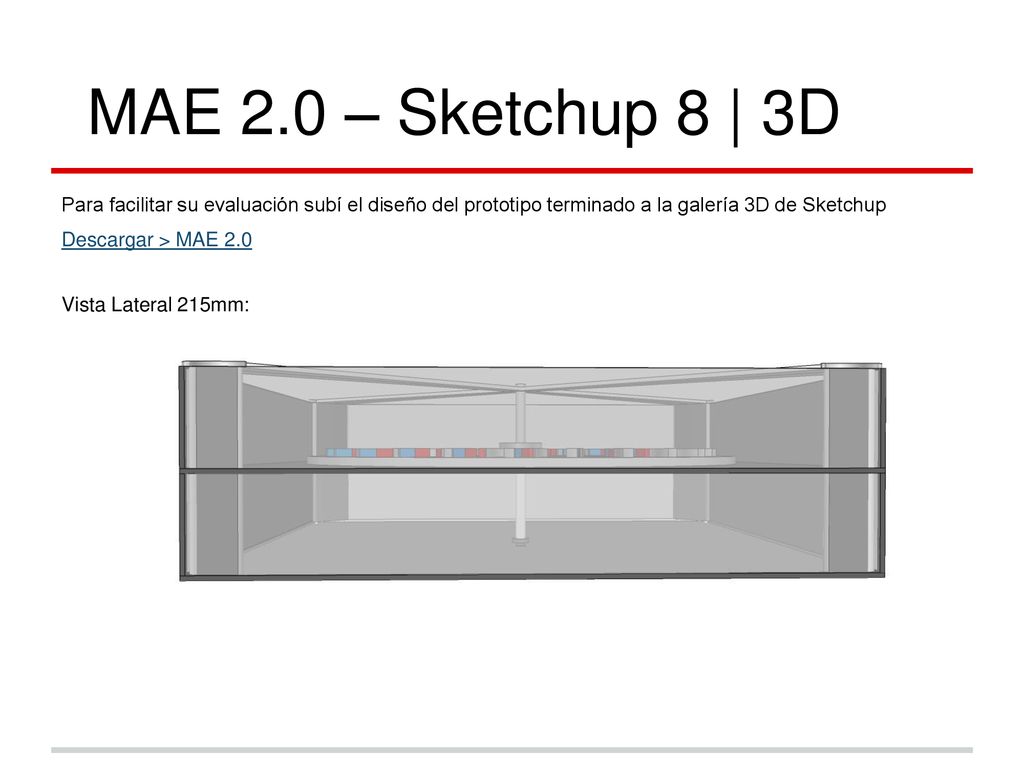 MAE 2.0 – Sketchup 8 | 3D Para facilitar su evaluación subí el diseño del prototipo terminado a la galería 3D de Sketchup.