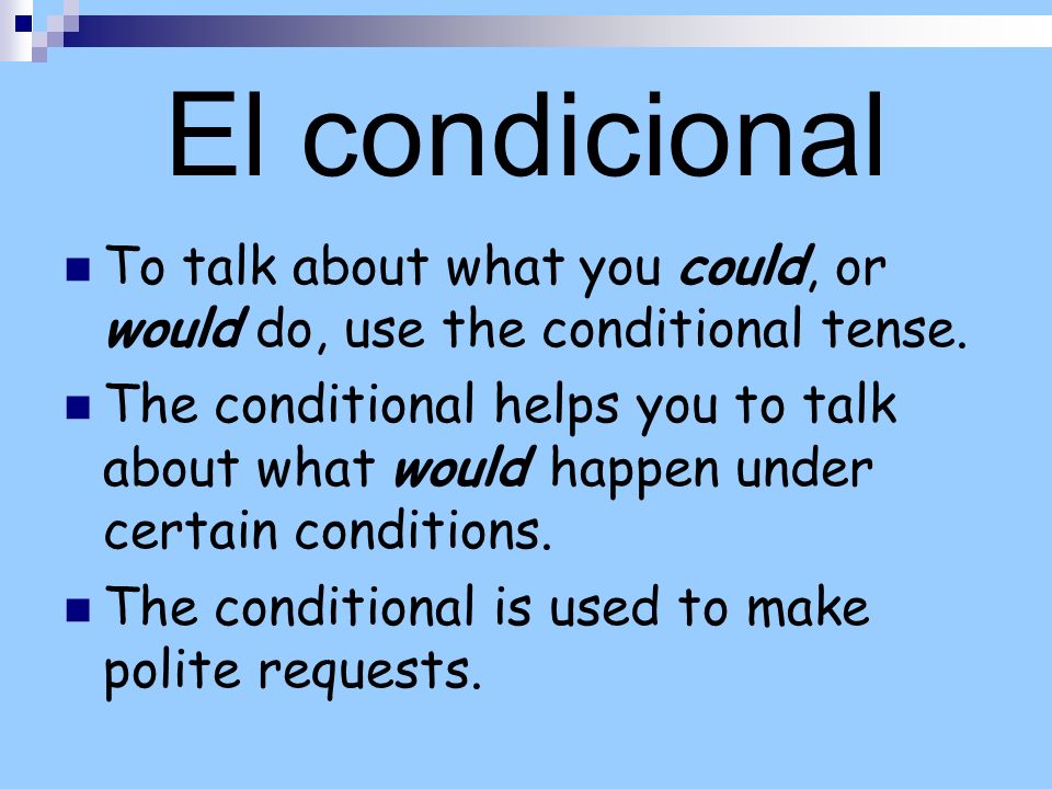 El condicional To talk about what you could, or would do, use the conditional tense.