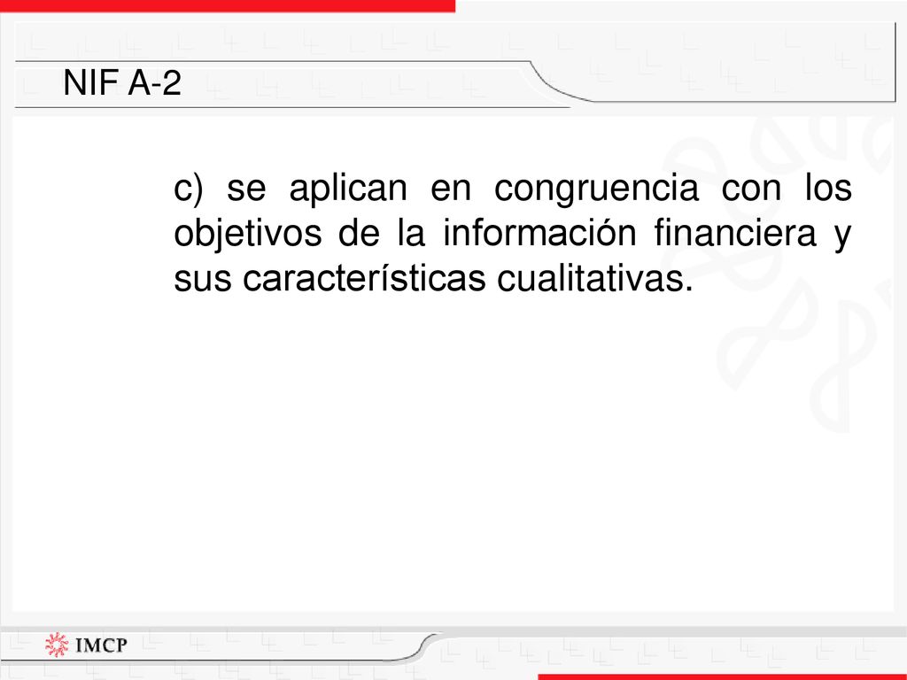 NIF A-2 c) se aplican en congruencia con los objetivos de la información financiera y sus características cualitativas.