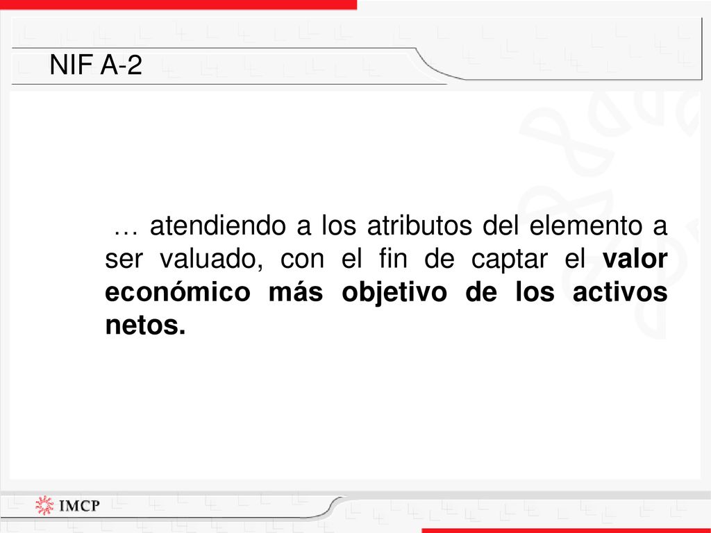 NIF A-2 … atendiendo a los atributos del elemento a ser valuado, con el fin de captar el valor económico más objetivo de los activos netos.