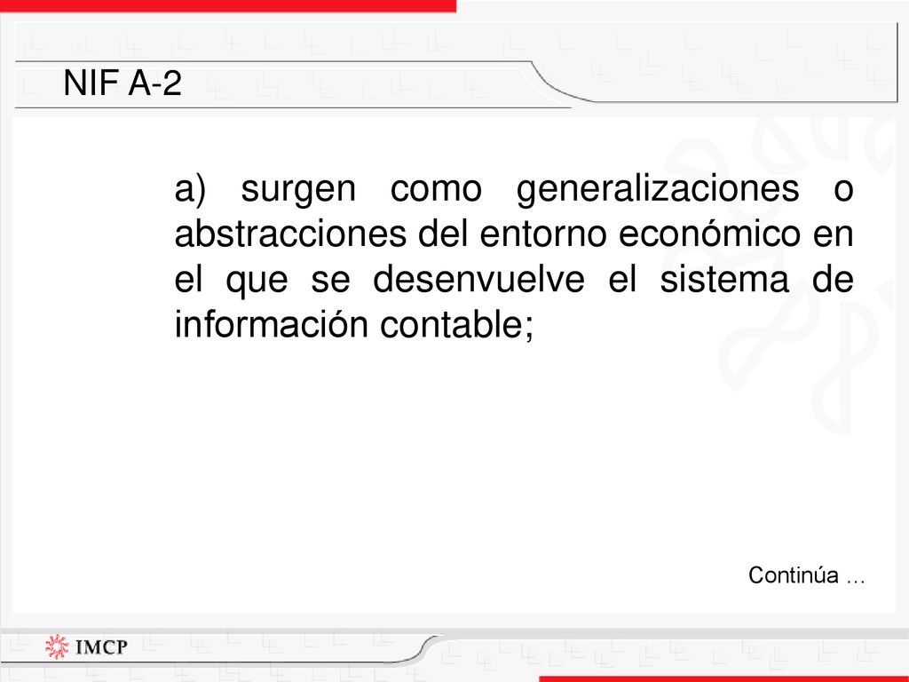 NIF A-2 a) surgen como generalizaciones o abstracciones del entorno económico en el que se desenvuelve el sistema de información contable;