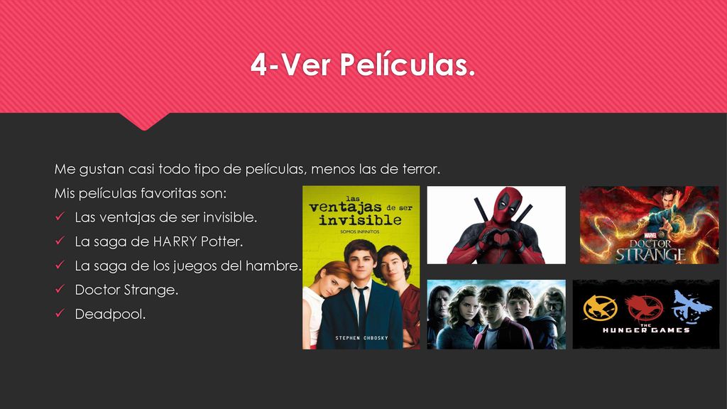 4-Ver Películas. Me gustan casi todo tipo de películas, menos las de terror. Mis películas favoritas son: