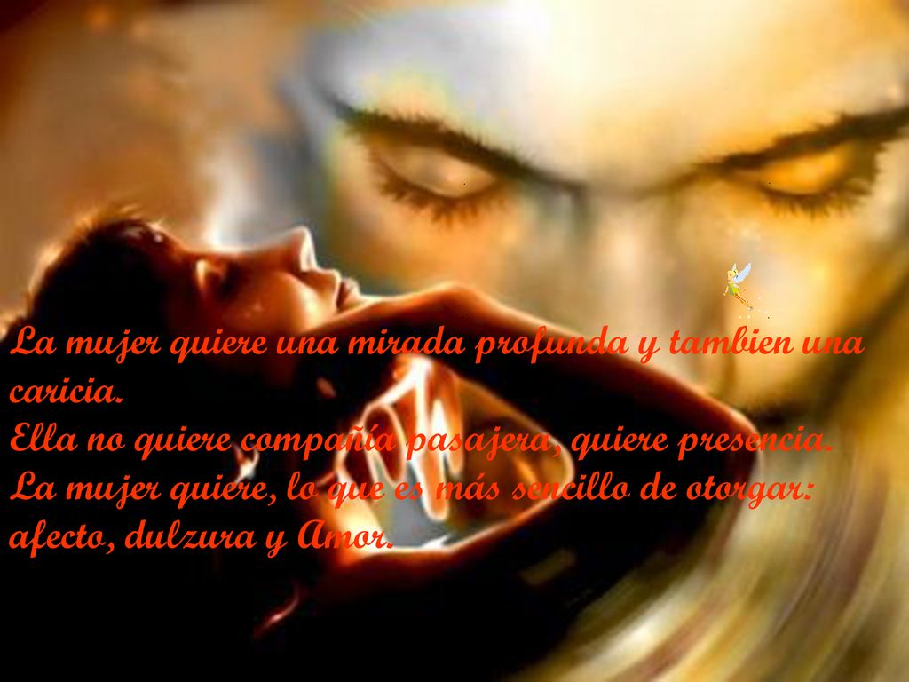 La mujer quiere una mirada profunda y tambien una caricia.