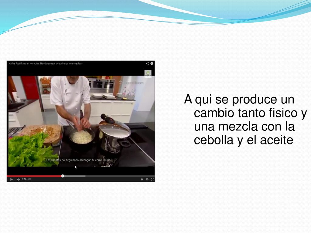 A qui se produce un cambio tanto fisico y una mezcla con la cebolla y el aceite