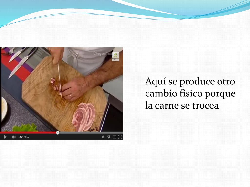 Aquí se produce otro cambio fisico porque la carne se trocea