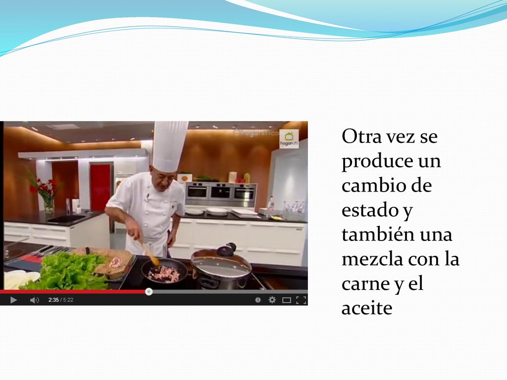 Otra vez se produce un cambio de estado y también una mezcla con la carne y el aceite
