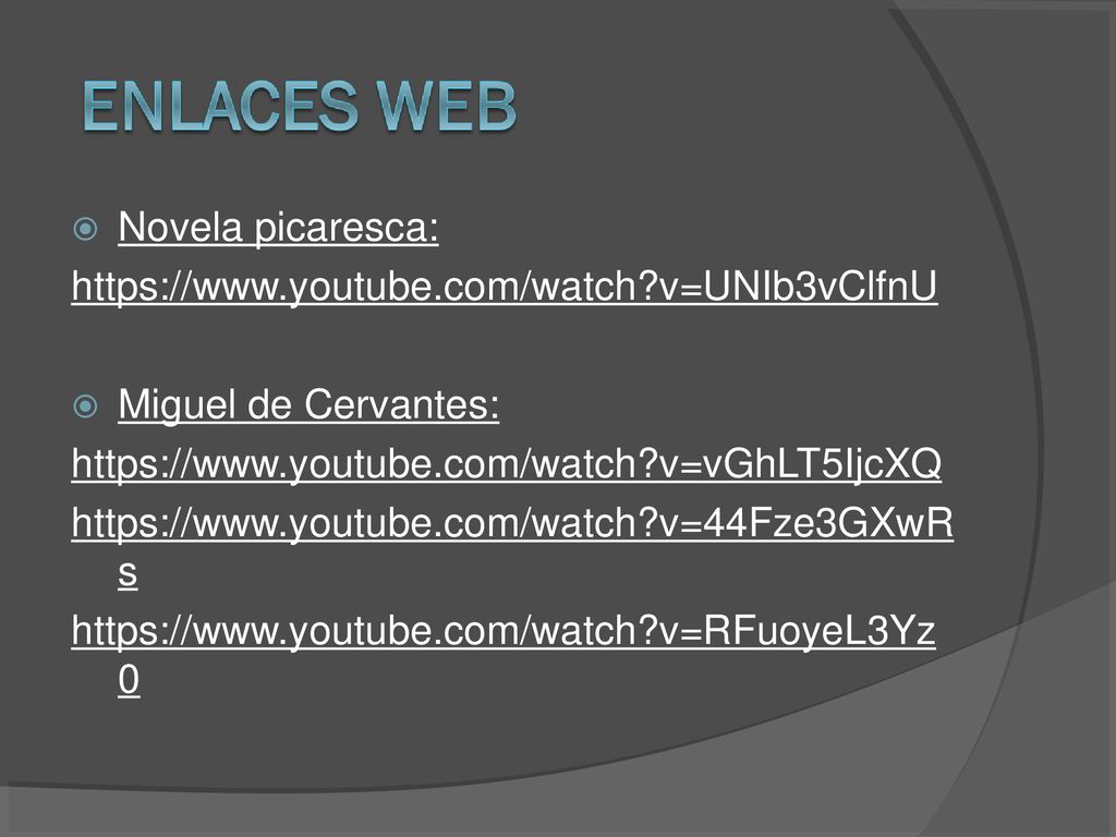 Novela picaresca:   v=UNIb3vClfnU. Miguel de Cervantes:   v=vGhLT5IjcXQ.