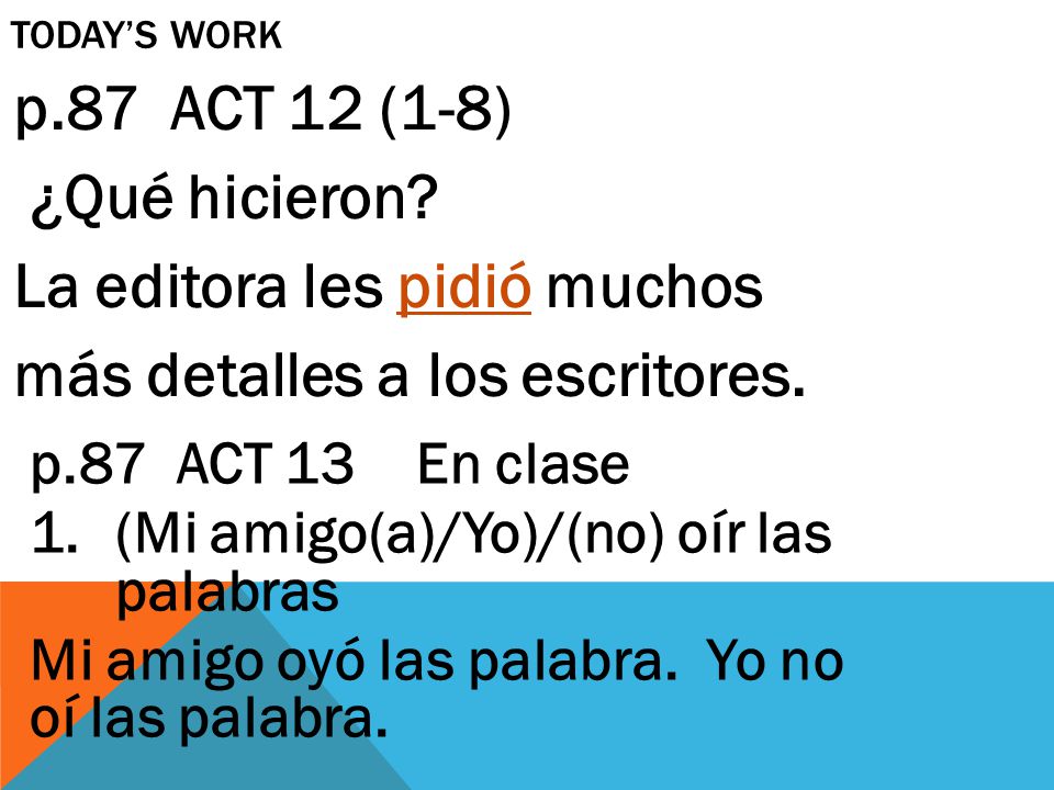 Today’s work p.87 ACT 12 (1-8) ¿Qué hicieron La editora les pidió muchos más detalles a los escritores.