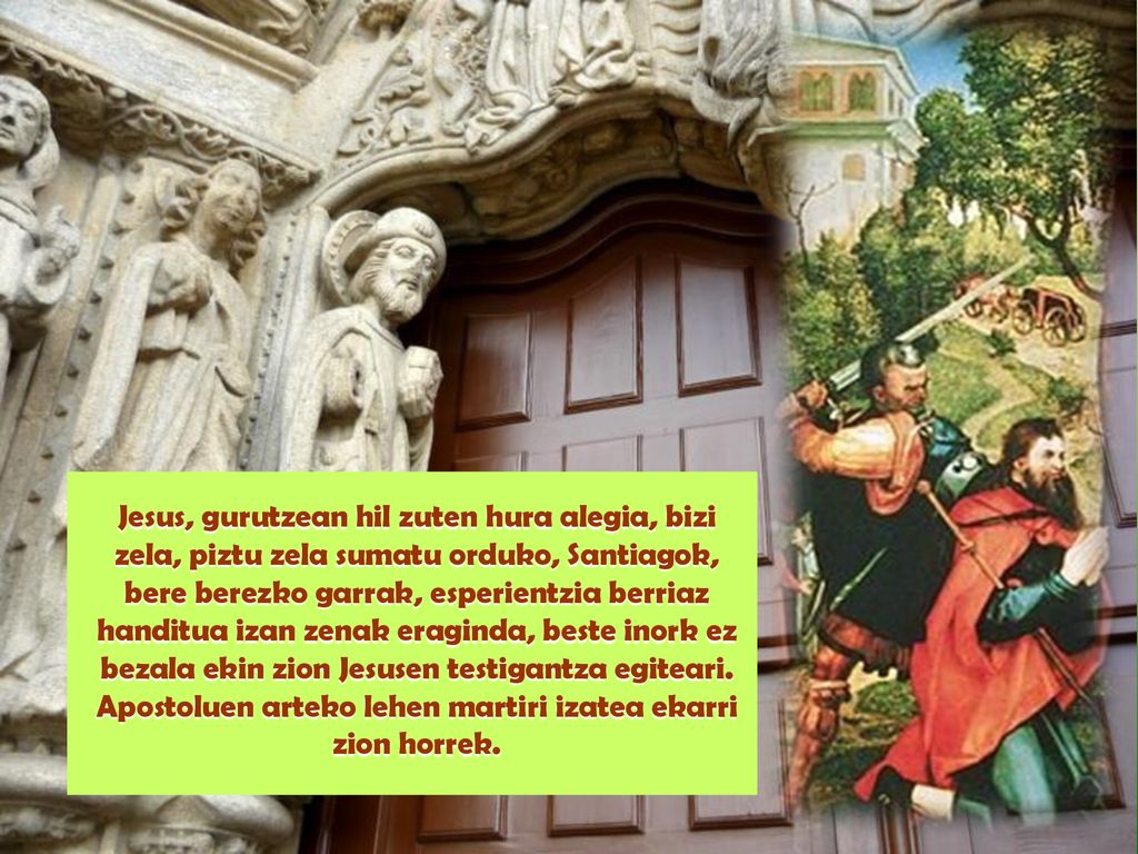Jesus, gurutzean hil zuten hura alegia, bizi zela, piztu zela sumatu orduko, Santiagok, bere berezko garrak, esperientzia berriaz handitua izan zenak eraginda, beste inork ez bezala ekin zion Jesusen testigantza egiteari.
