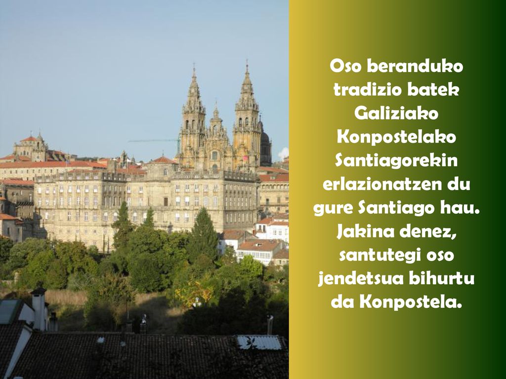 Oso beranduko tradizio batek Galiziako Konpostelako Santiagorekin erlazionatzen du gure Santiago hau.