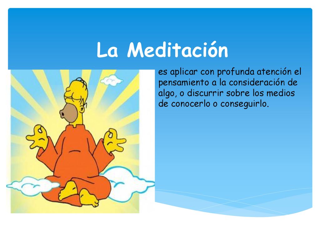 La Meditación es aplicar con profunda atención el pensamiento a la consideración de algo, o discurrir sobre los medios de conocerlo o conseguirlo.