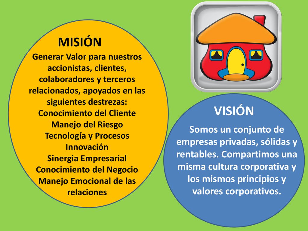 MISIÓN Generar Valor para nuestros accionistas, clientes, colaboradores y terceros relacionados, apoyados en las siguientes destrezas: