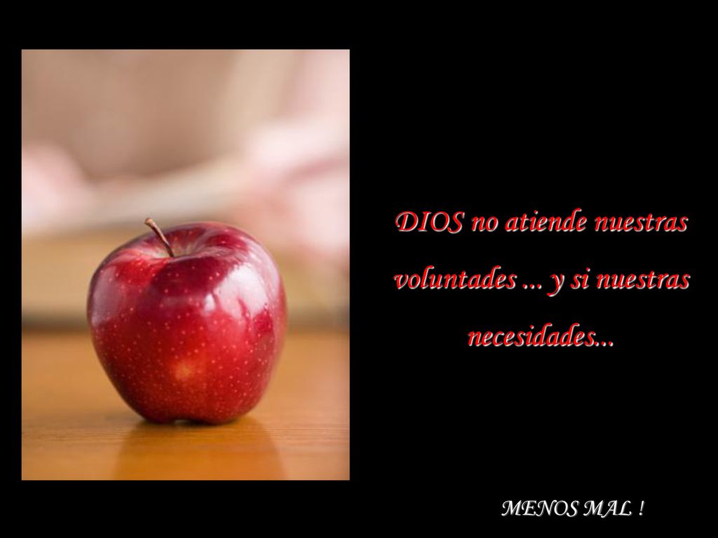 DIOS no atiende nuestras voluntades ... y si nuestras necesidades...