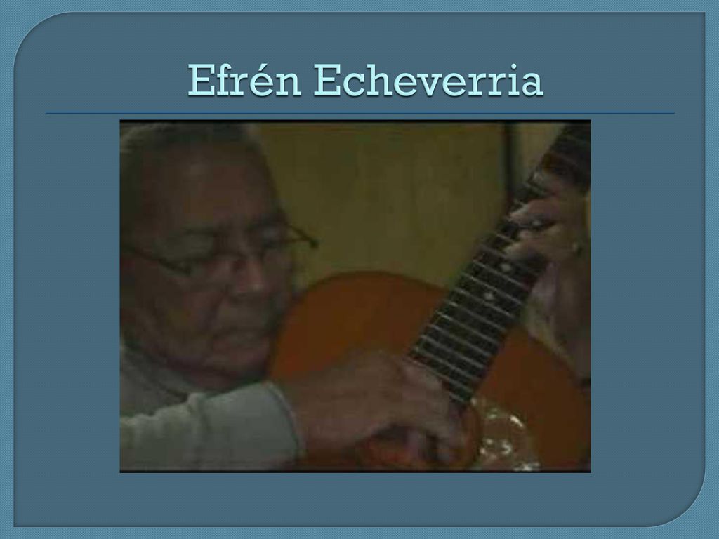 Efrén Echeverria Grandes compositores de musica popular incluyen la guitarra de cuatro cuerdas, Efren Echeverria.