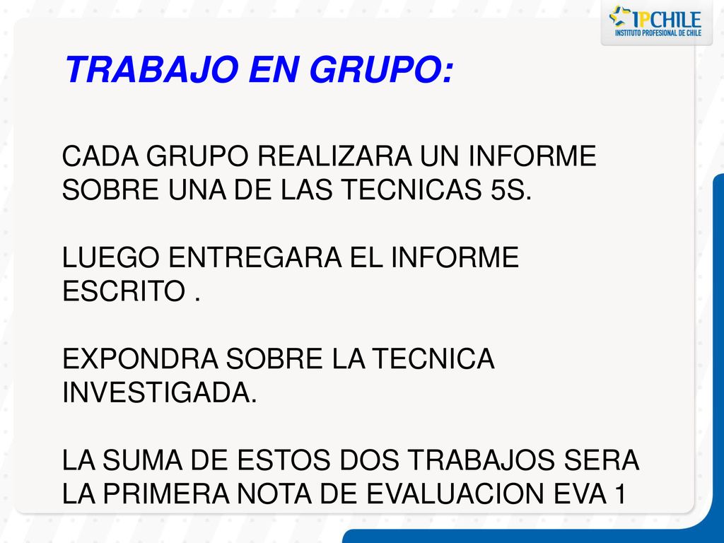 TRABAJO EN GRUPO: CADA GRUPO REALIZARA UN INFORME SOBRE UNA DE LAS TECNICAS 5S. LUEGO ENTREGARA EL INFORME ESCRITO .